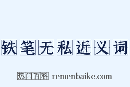 铁笔无私近义词是什么意思的图片
